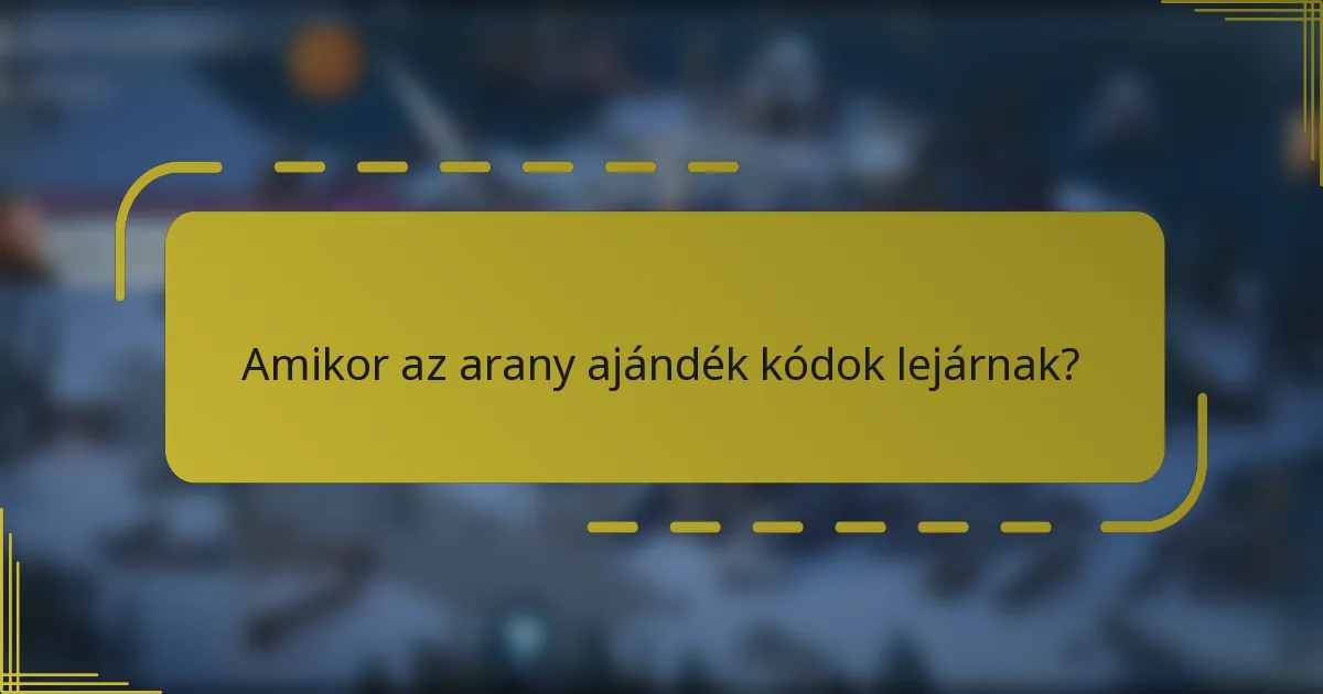 Amikor az arany ajándék kódok lejárnak?