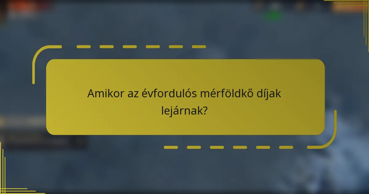 Amikor az évfordulós mérföldkő díjak lejárnak?