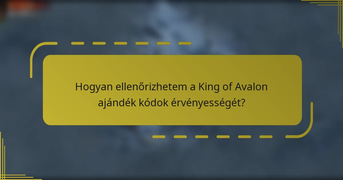 Hogyan ellenőrizhetem a King of Avalon ajándék kódok érvényességét?