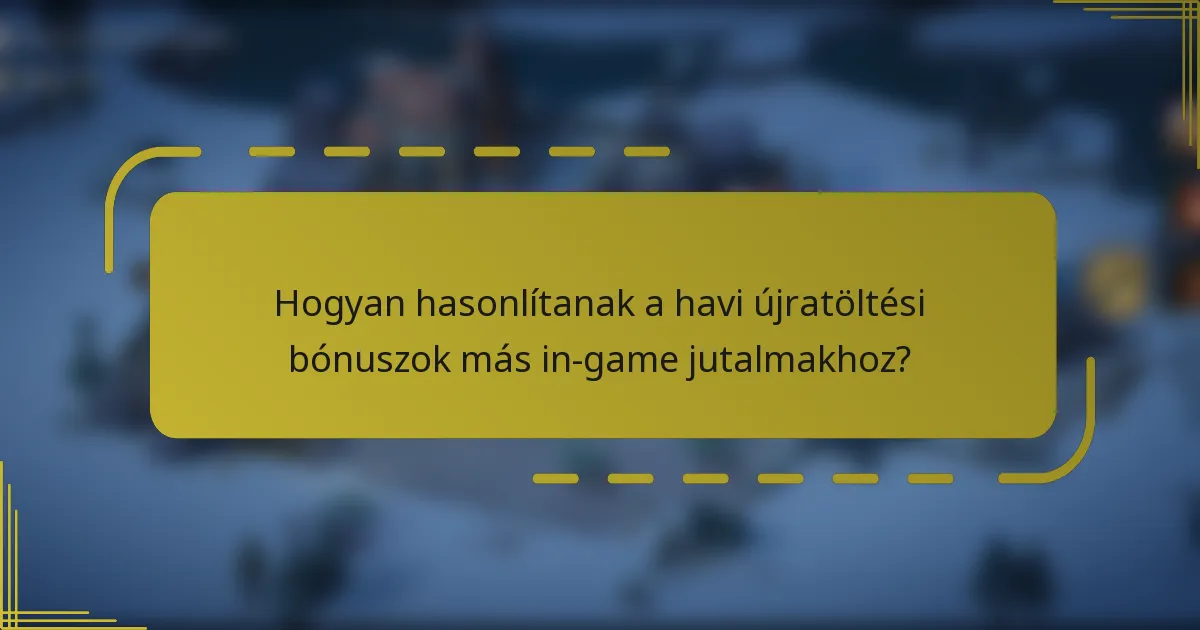 Hogyan hasonlítanak a havi újratöltési bónuszok más in-game jutalmakhoz?
