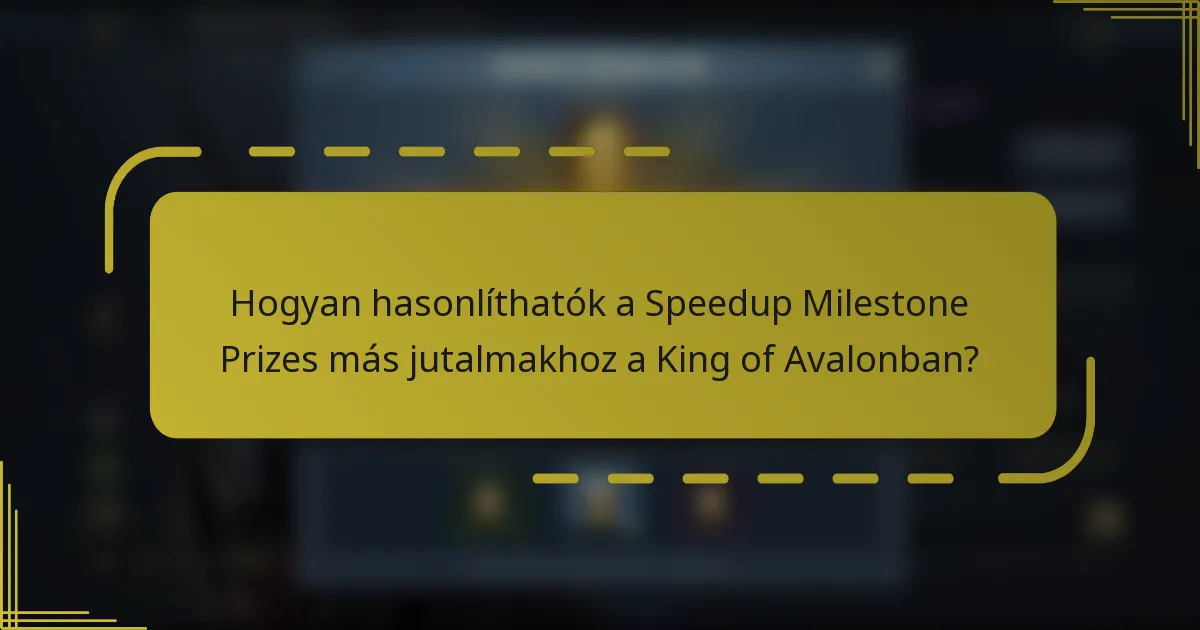Hogyan hasonlíthatók a Speedup Milestone Prizes más jutalmakhoz a King of Avalonban?