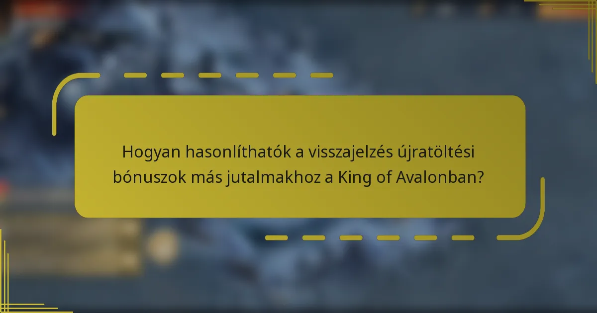 Hogyan hasonlíthatók a visszajelzés újratöltési bónuszok más jutalmakhoz a King of Avalonban?