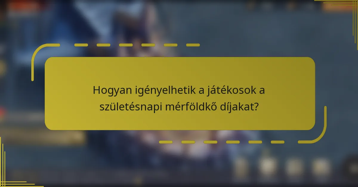 Hogyan igényelhetik a játékosok a születésnapi mérföldkő díjakat?