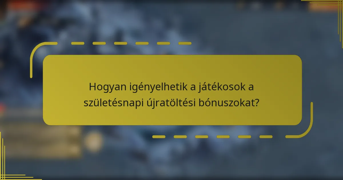 Hogyan igényelhetik a játékosok a születésnapi újratöltési bónuszokat?