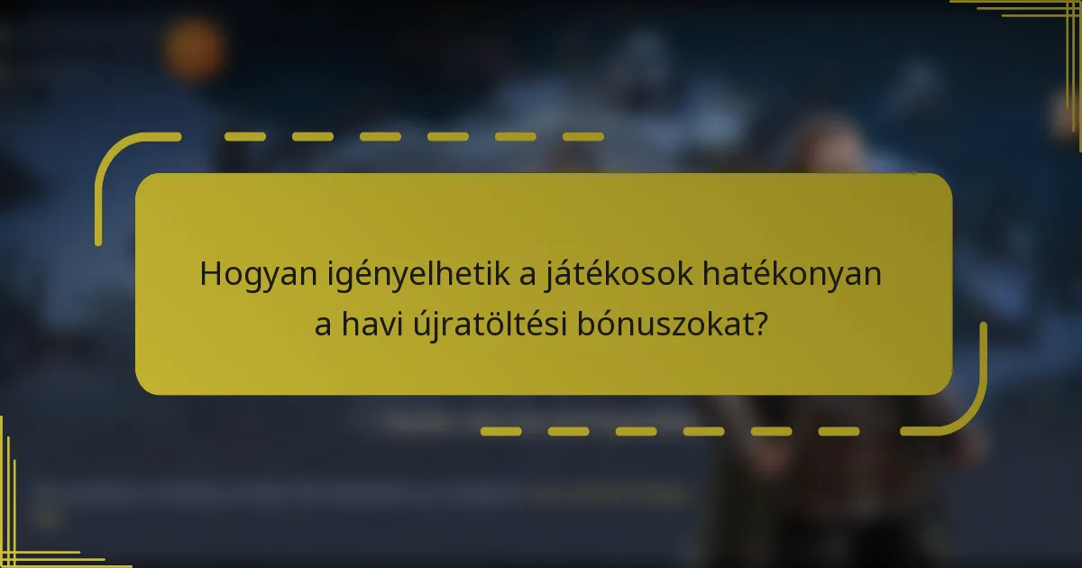 Hogyan igényelhetik a játékosok hatékonyan a havi újratöltési bónuszokat?