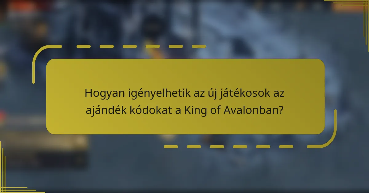 Hogyan igényelhetik az új játékosok az ajándék kódokat a King of Avalonban?