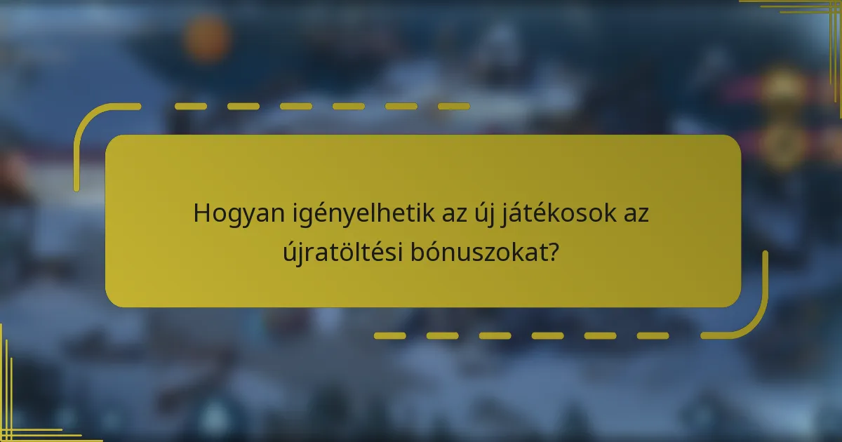 Hogyan igényelhetik az új játékosok az újratöltési bónuszokat?