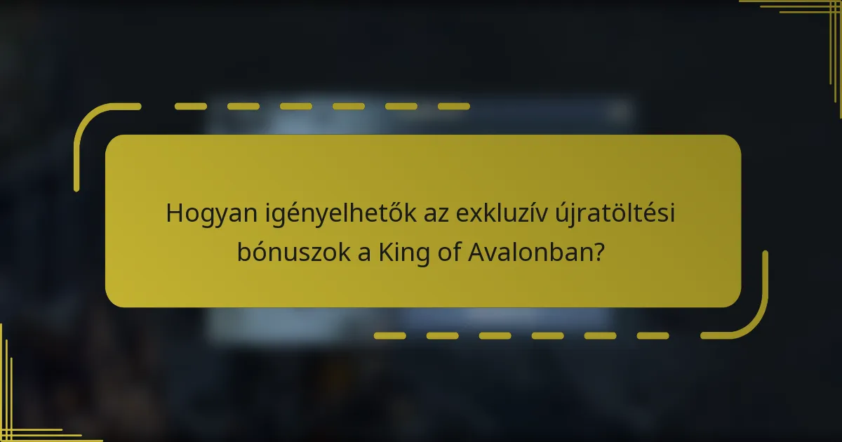 Hogyan igényelhetők az exkluzív újratöltési bónuszok a King of Avalonban?