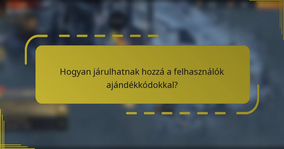 Hogyan járulhatnak hozzá a felhasználók ajándékkódokkal?