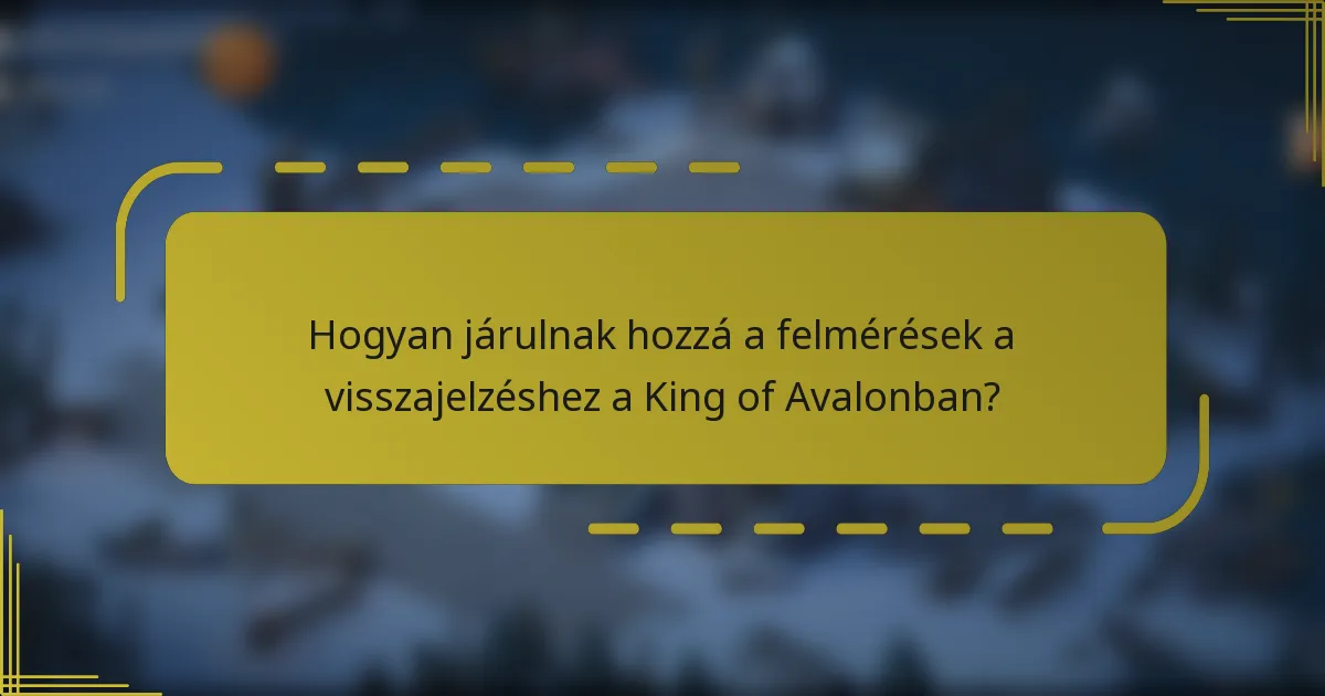 Hogyan járulnak hozzá a felmérések a visszajelzéshez a King of Avalonban?