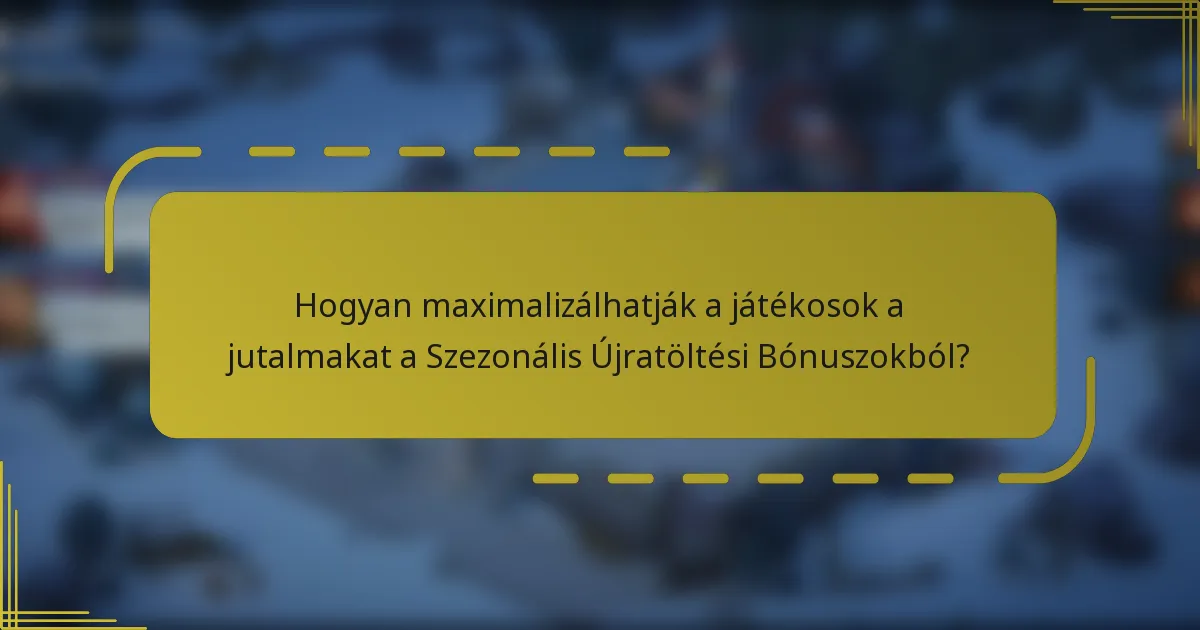 Hogyan maximalizálhatják a játékosok a jutalmakat a Szezonális Újratöltési Bónuszokból?