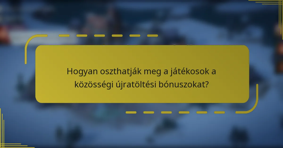 Hogyan oszthatják meg a játékosok a közösségi újratöltési bónuszokat?