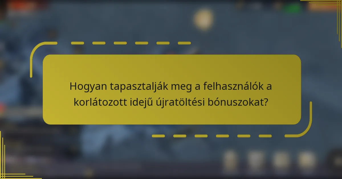 Hogyan tapasztalják meg a felhasználók a korlátozott idejű újratöltési bónuszokat?