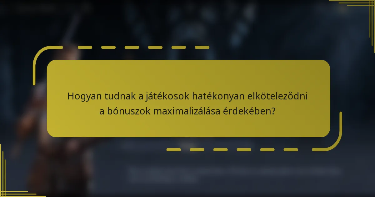 Hogyan tudnak a játékosok hatékonyan elköteleződni a bónuszok maximalizálása érdekében?