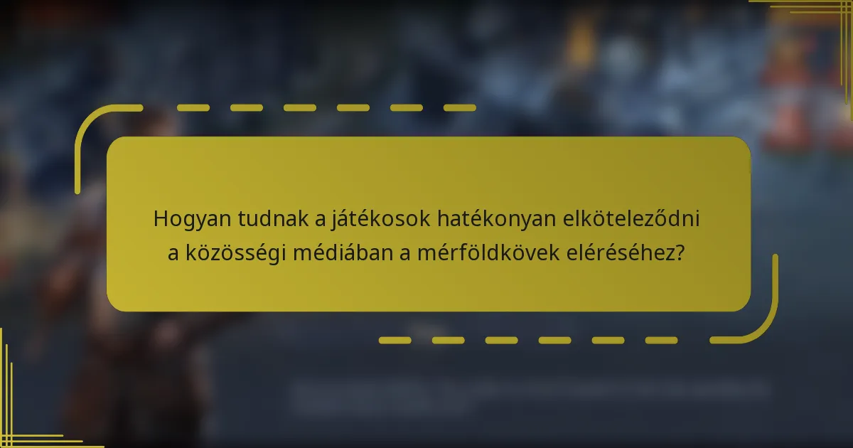 Hogyan tudnak a játékosok hatékonyan elköteleződni a közösségi médiában a mérföldkövek eléréséhez?
