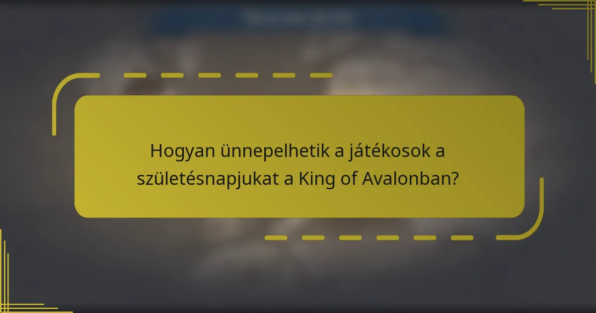 Hogyan ünnepelhetik a játékosok a születésnapjukat a King of Avalonban?