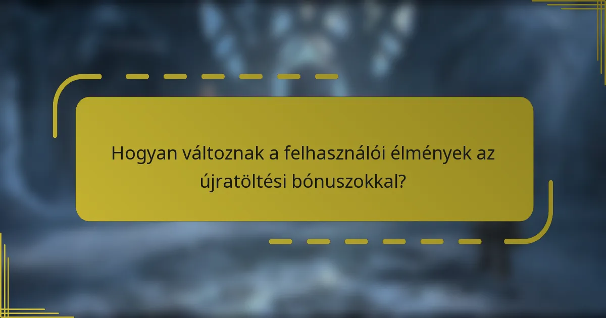 Hogyan változnak a felhasználói élmények az újratöltési bónuszokkal?