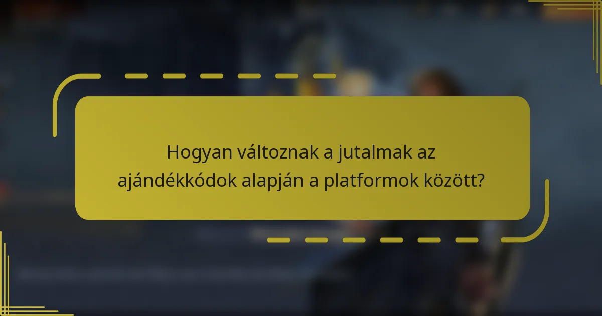 Hogyan változnak a jutalmak az ajándékkódok alapján a platformok között?