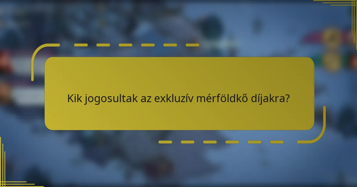 Kik jogosultak az exkluzív mérföldkő díjakra?