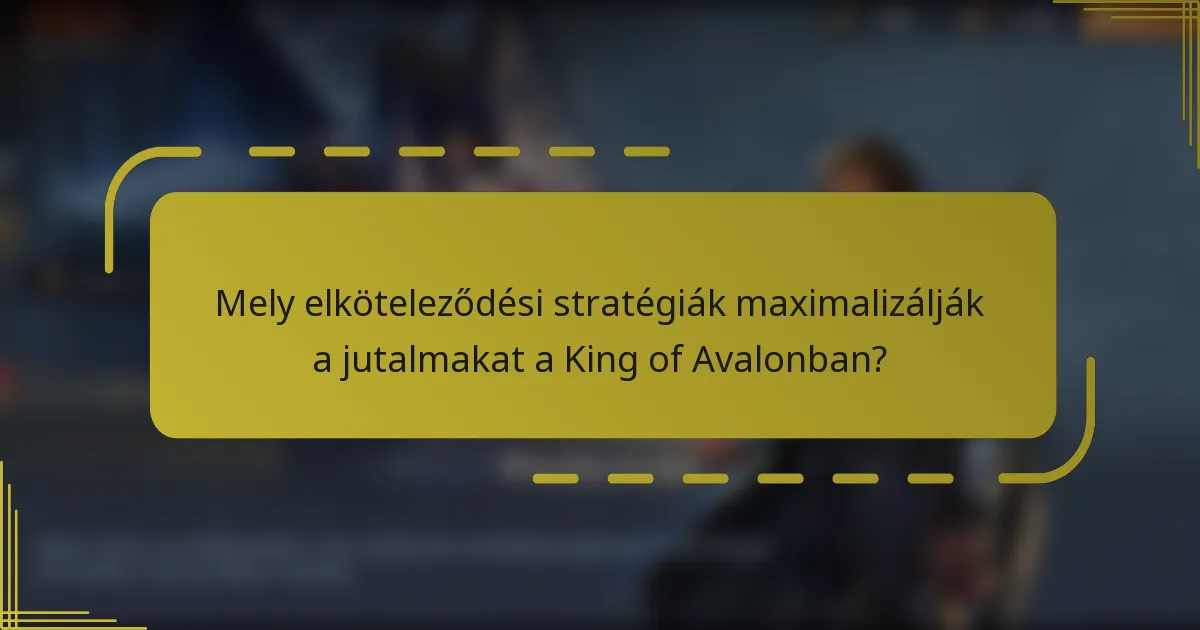 Mely elköteleződési stratégiák maximalizálják a jutalmakat a King of Avalonban?