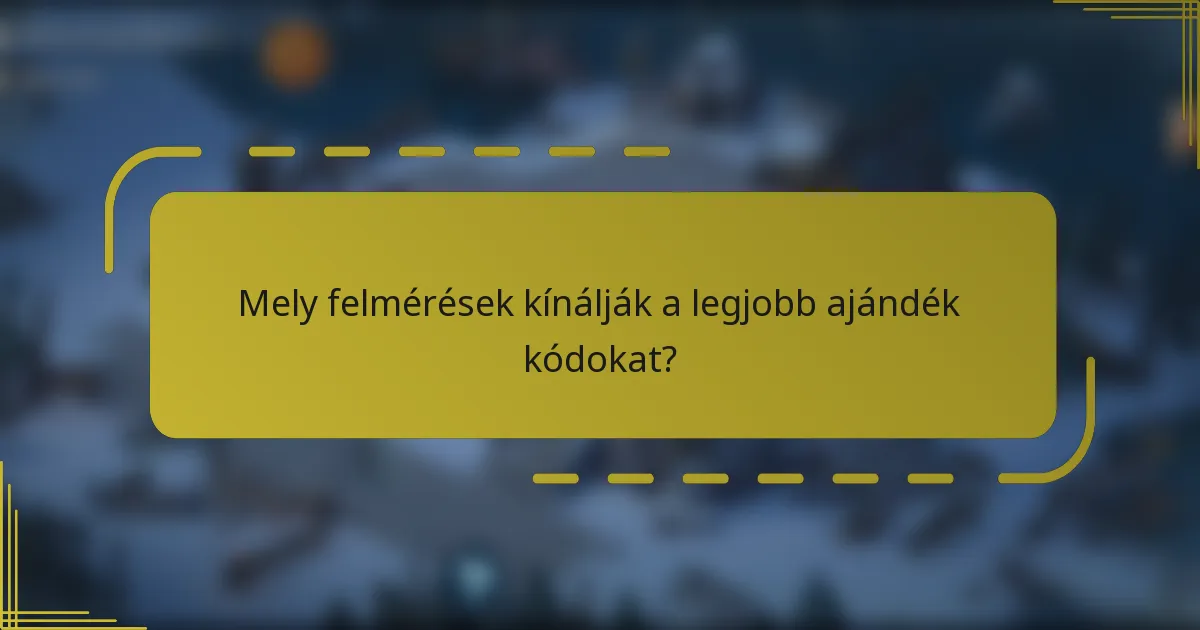 Mely felmérések kínálják a legjobb ajándék kódokat?