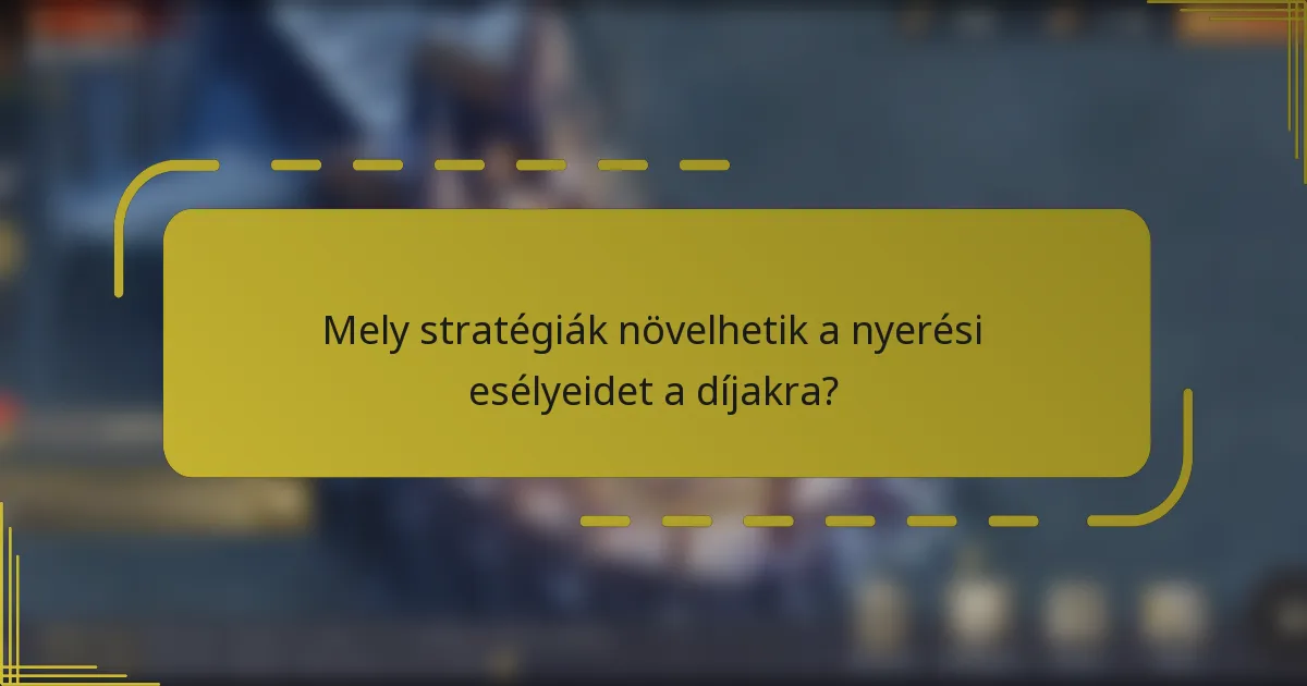 Mely stratégiák növelhetik a nyerési esélyeidet a díjakra?
