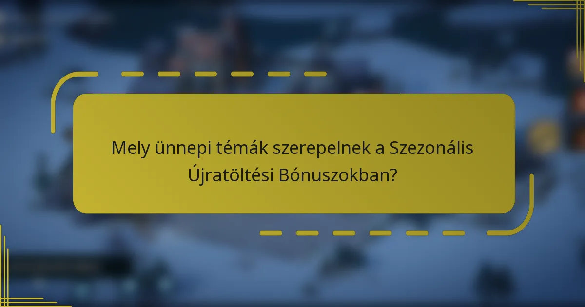 Mely ünnepi témák szerepelnek a Szezonális Újratöltési Bónuszokban?