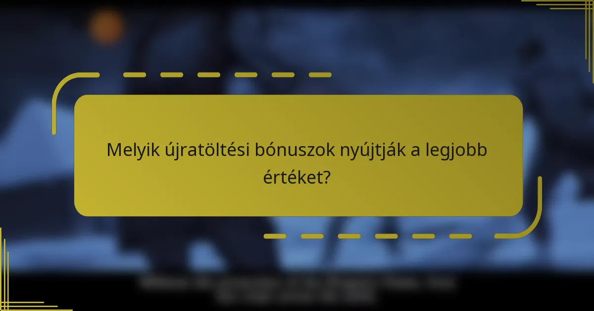 Melyik újratöltési bónuszok nyújtják a legjobb értéket?