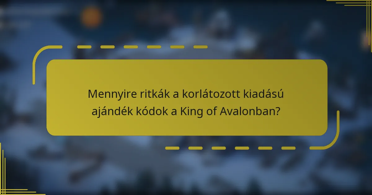 Mennyire ritkák a korlátozott kiadású ajándék kódok a King of Avalonban?