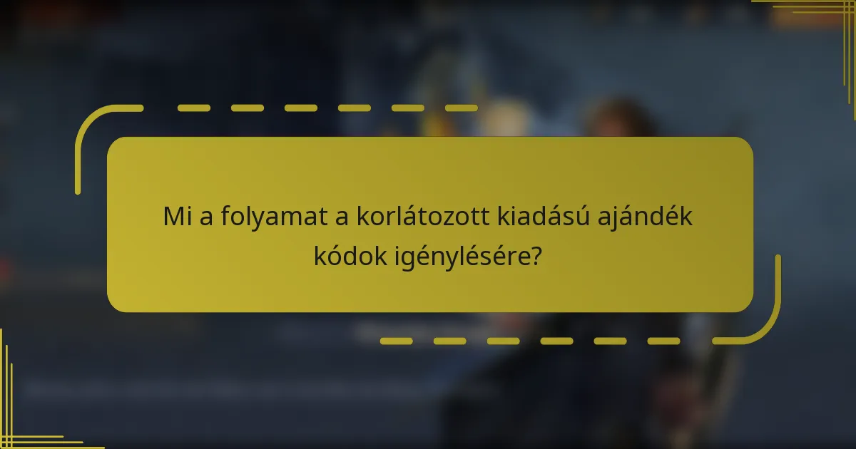 Mi a folyamat a korlátozott kiadású ajándék kódok igénylésére?