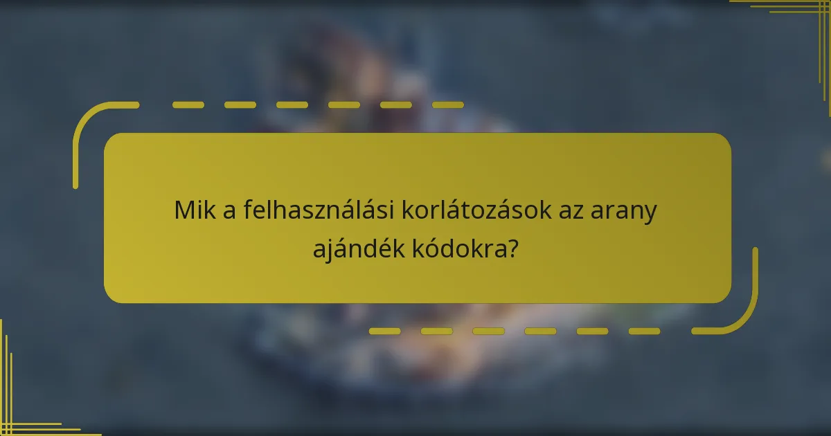 Mik a felhasználási korlátozások az arany ajándék kódokra?