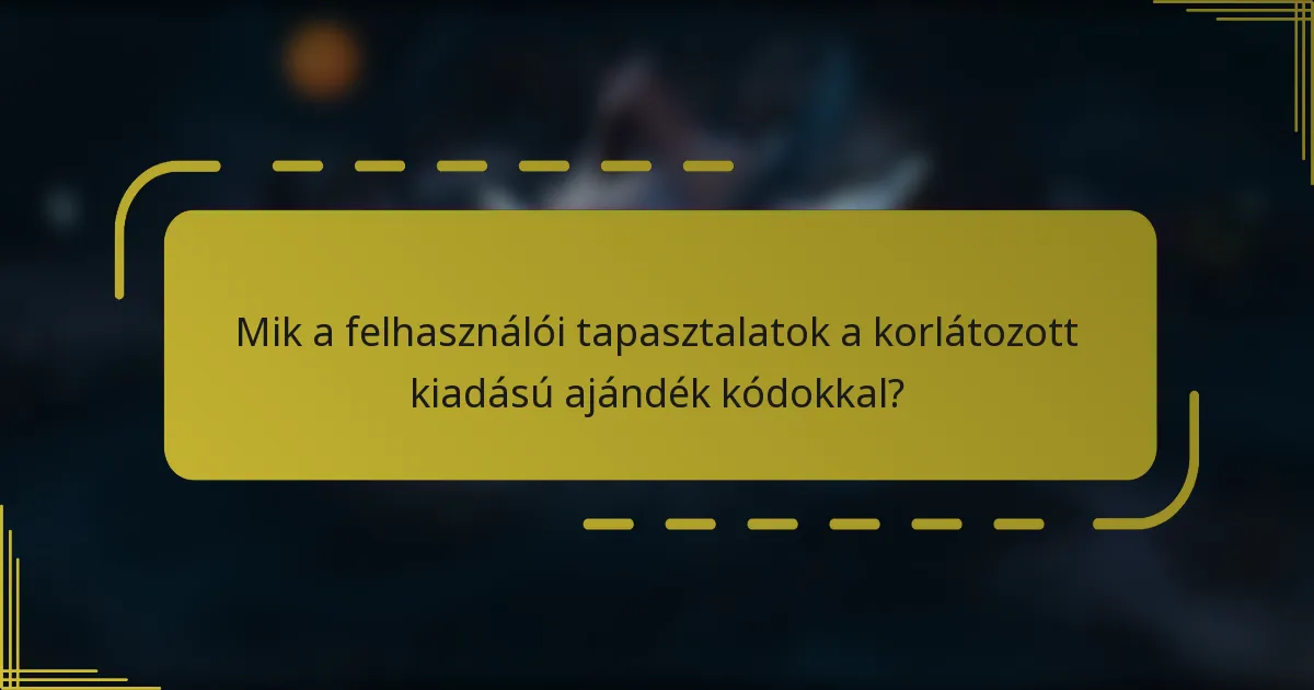 Mik a felhasználói tapasztalatok a korlátozott kiadású ajándék kódokkal?