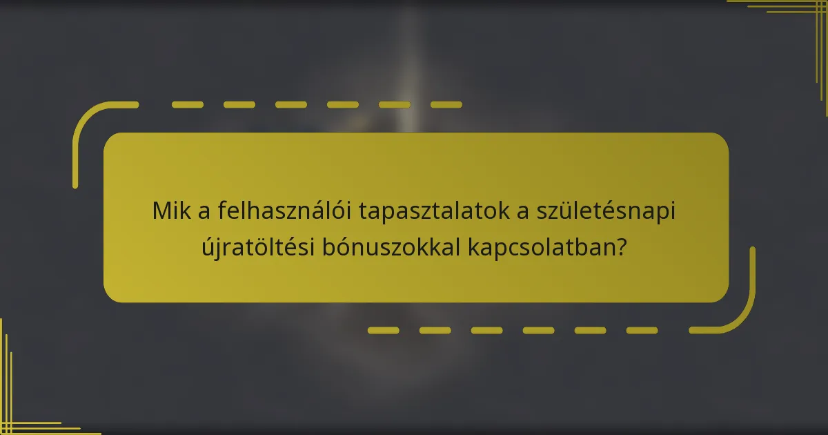 Mik a felhasználói tapasztalatok a születésnapi újratöltési bónuszokkal kapcsolatban?