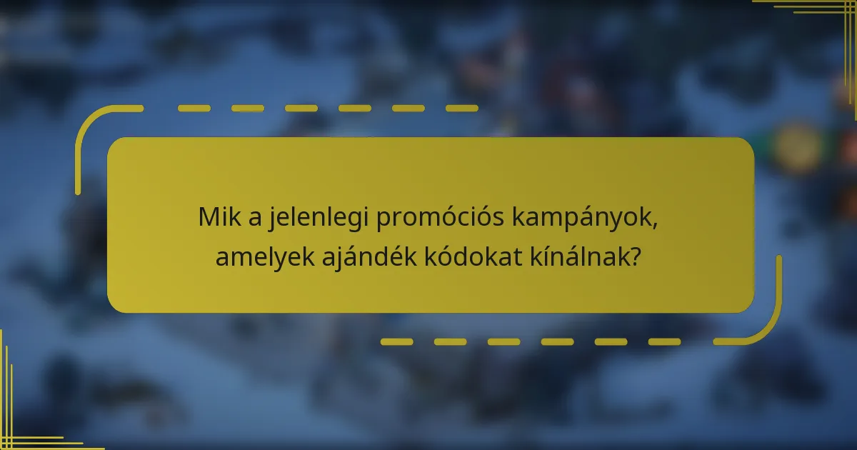 Mik a jelenlegi promóciós kampányok, amelyek ajándék kódokat kínálnak?