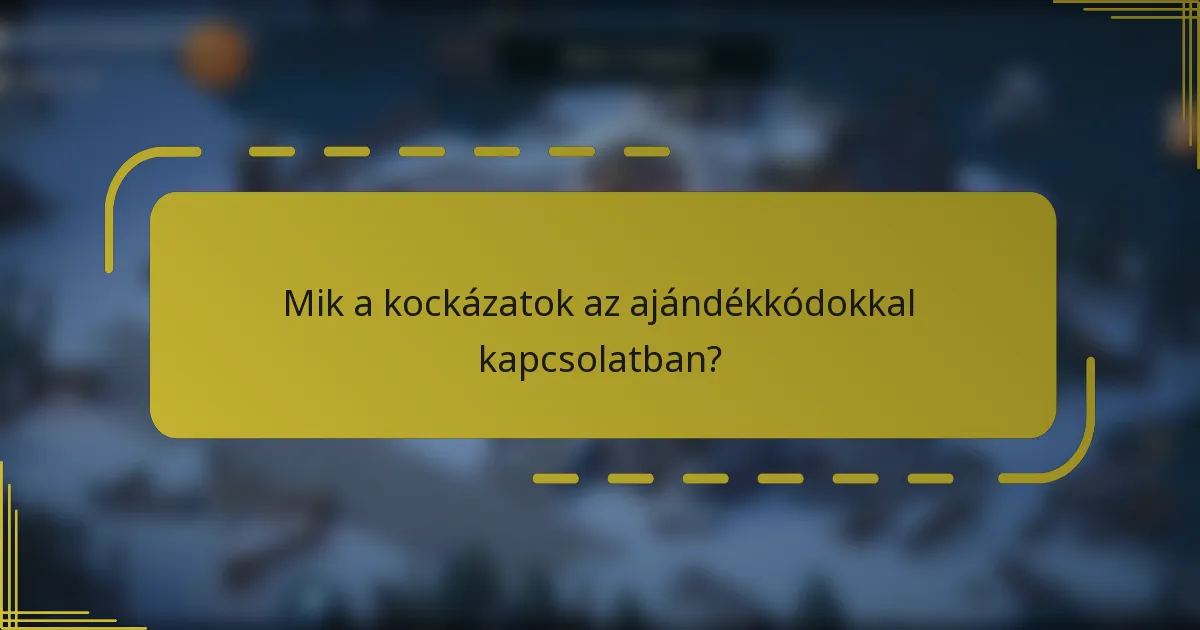 Mik a kockázatok az ajándékkódokkal kapcsolatban?