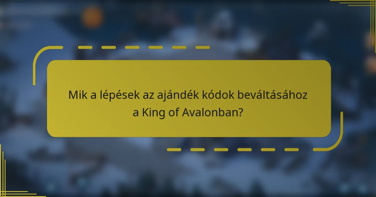 Mik a lépések az ajándék kódok beváltásához a King of Avalonban?