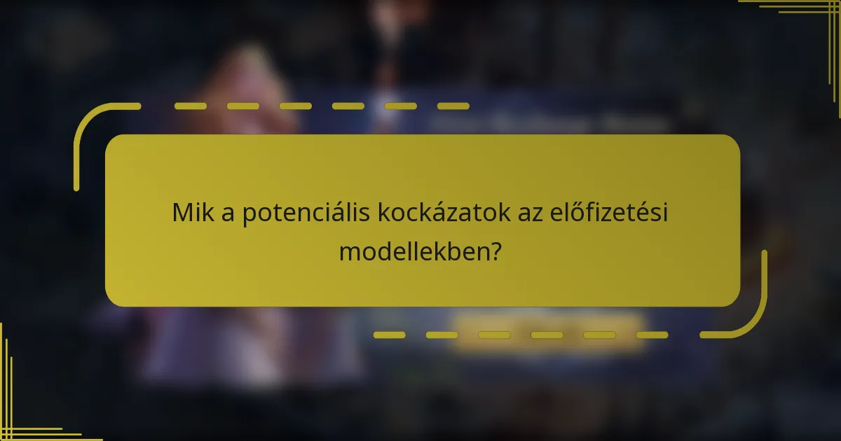 Mik a potenciális kockázatok az előfizetési modellekben?