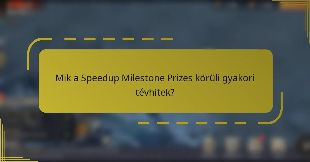 Mik a Speedup Milestone Prizes körüli gyakori tévhitek?