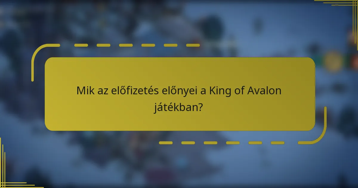 Mik az előfizetés előnyei a King of Avalon játékban?