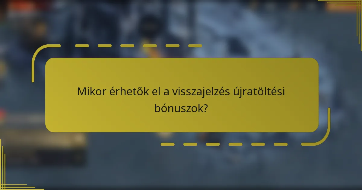 Mikor érhetők el a visszajelzés újratöltési bónuszok?