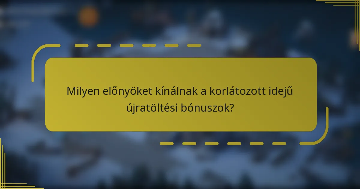 Milyen előnyöket kínálnak a korlátozott idejű újratöltési bónuszok?