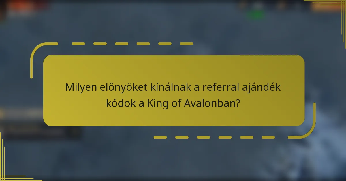 Milyen előnyöket kínálnak a referral ajándék kódok a King of Avalonban?