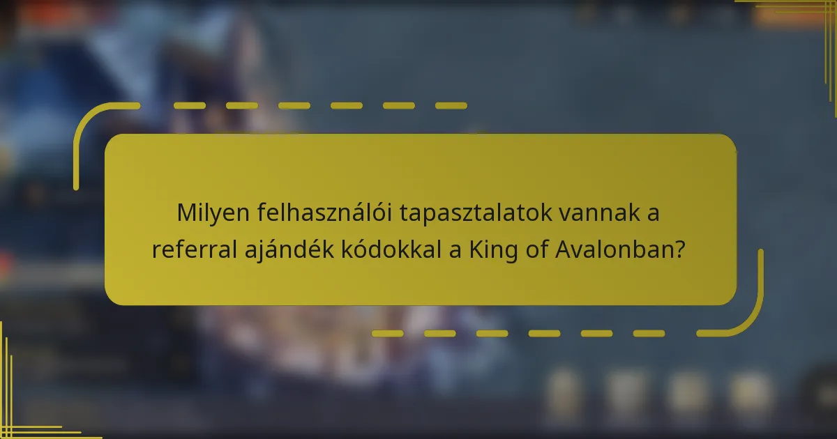 Milyen felhasználói tapasztalatok vannak a referral ajándék kódokkal a King of Avalonban?