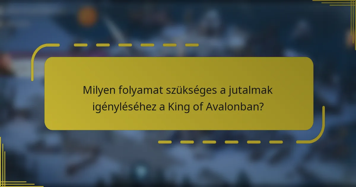 Milyen folyamat szükséges a jutalmak igényléséhez a King of Avalonban?