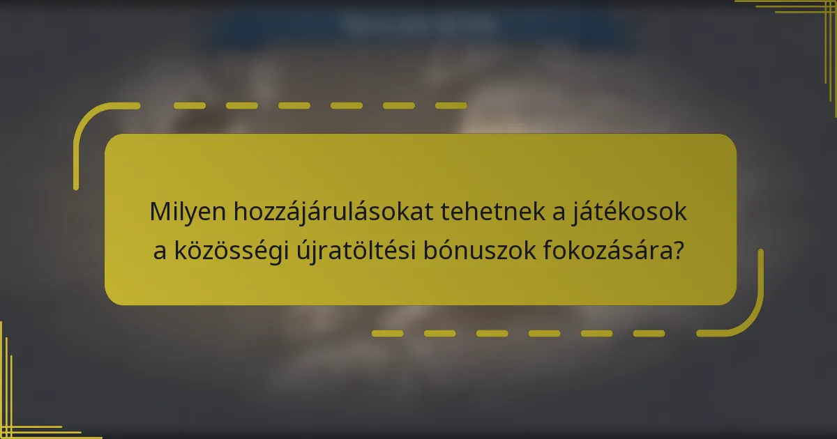 Milyen hozzájárulásokat tehetnek a játékosok a közösségi újratöltési bónuszok fokozására?