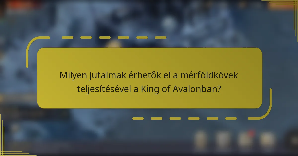 Milyen jutalmak érhetők el a mérföldkövek teljesítésével a King of Avalonban?