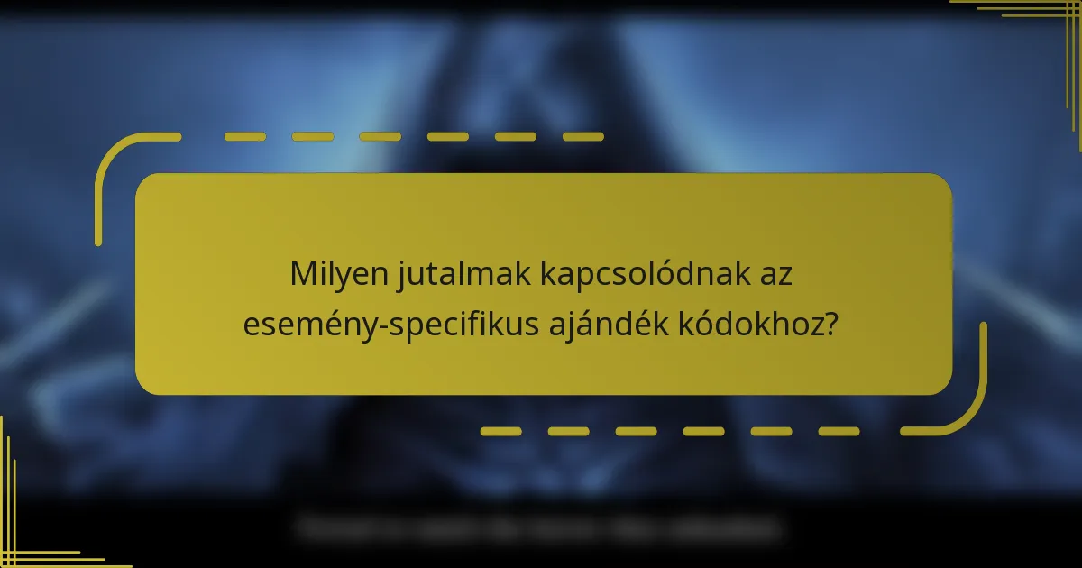 Milyen jutalmak kapcsolódnak az esemény-specifikus ajándék kódokhoz?