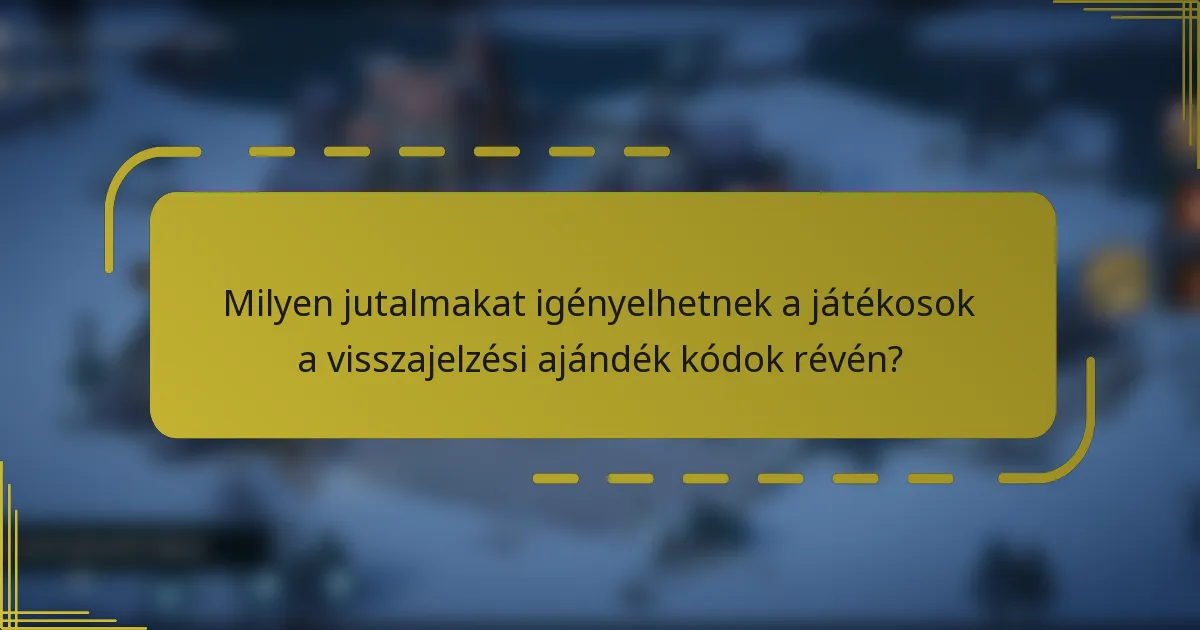 Milyen jutalmakat igényelhetnek a játékosok a visszajelzési ajándék kódok révén?