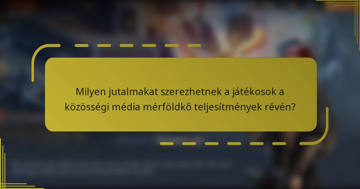 Milyen jutalmakat szerezhetnek a játékosok a közösségi média mérföldkő teljesítmények révén?