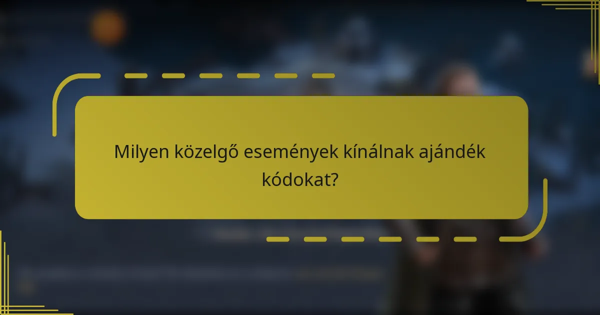 Milyen közelgő események kínálnak ajándék kódokat?